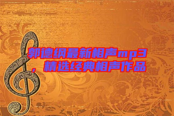 郭德綱最新相聲mp3，精選經典相聲作品