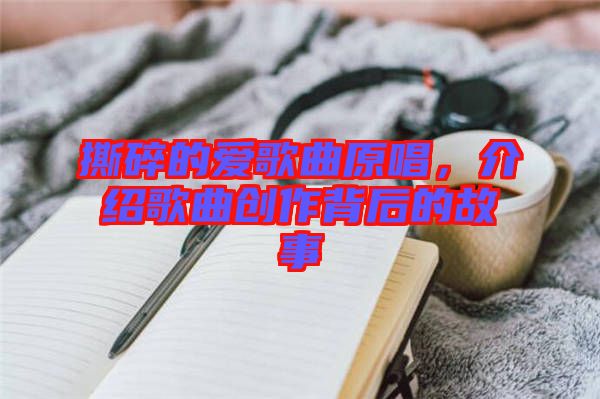 撕碎的愛歌曲原唱，介紹歌曲創(chuàng)作背后的故事