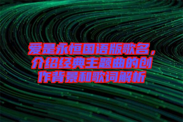 愛是永恒國語版歌名，介紹經(jīng)典主題曲的創(chuàng)作背景和歌詞解析