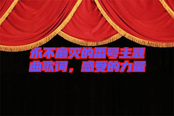 永不磨滅的番號主題曲歌詞，感受的力量