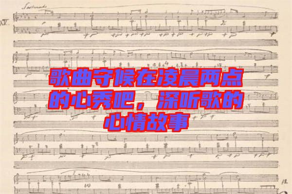 歌曲守候在凌晨兩點(diǎn)的心秀吧，深聽歌的心情故事