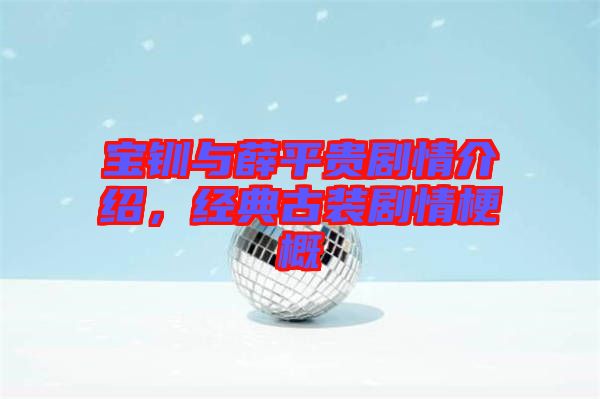 寶釧與薛平貴劇情介紹，經(jīng)典古裝劇情梗概