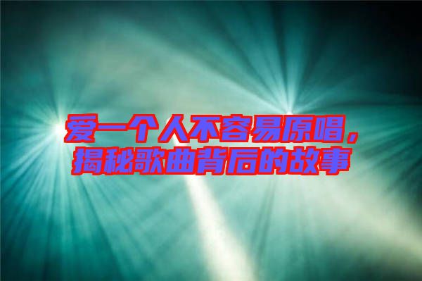愛一個(gè)人不容易原唱，揭秘歌曲背后的故事