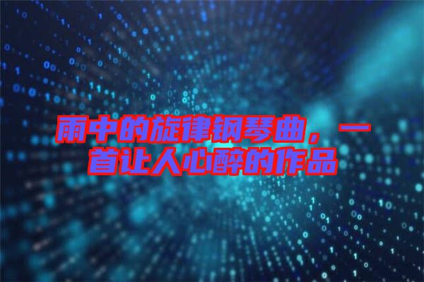 雨中的旋律鋼琴曲，一首讓人心醉的作品