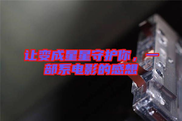讓變成星星守護(hù)你，一部系電影的感想