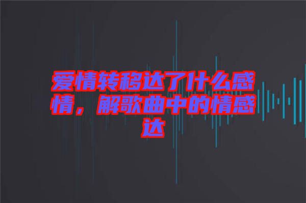 愛情轉(zhuǎn)移達了什么感情，解歌曲中的情感達