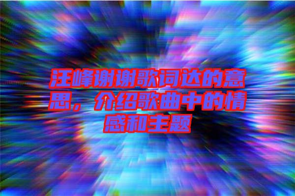 汪峰謝謝歌詞達(dá)的意思，介紹歌曲中的情感和主題