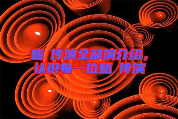 甄嬛傳演全部演介紹，認(rèn)識(shí)每一位甄嬛傳演