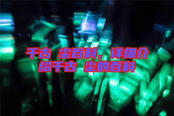 千古玦塵百科，詳細(xì)介紹千古玦塵的百科