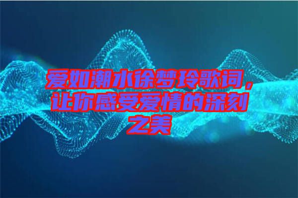 愛如潮水徐夢玲歌詞，讓你感受愛情的深刻之美