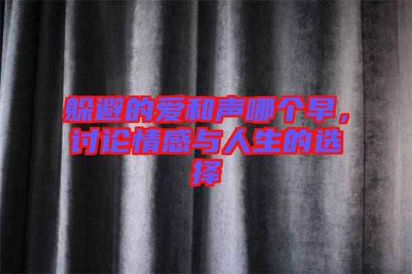 躲避的愛和聲哪個(gè)早，討論情感與人生的選擇