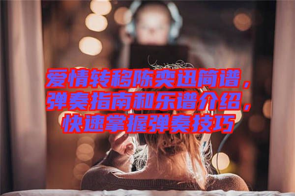愛情轉(zhuǎn)移陳奕迅簡譜，彈奏指南和樂譜介紹，快速掌握彈奏技巧