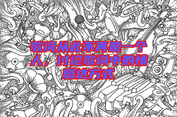 歌詞從此不再是一個人，討論歌詞中的情感達(dá)方式