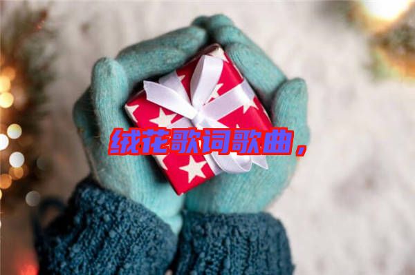 絨花歌詞歌曲，