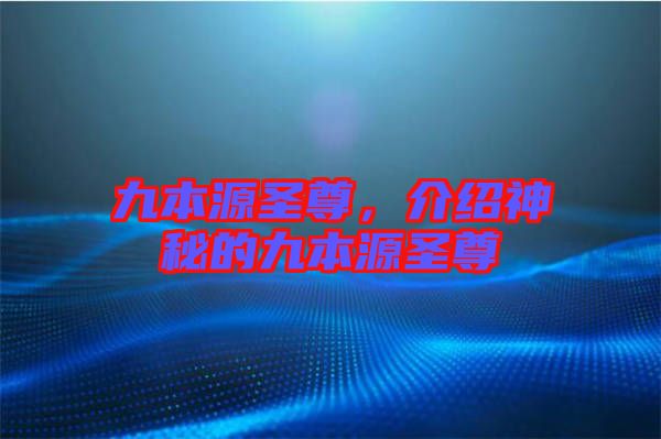 九本源圣尊，介紹神秘的九本源圣尊