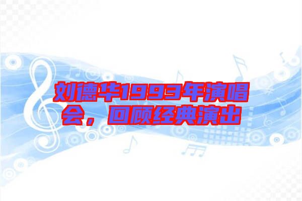 劉德華1993年演唱會，回顧經(jīng)典演出
