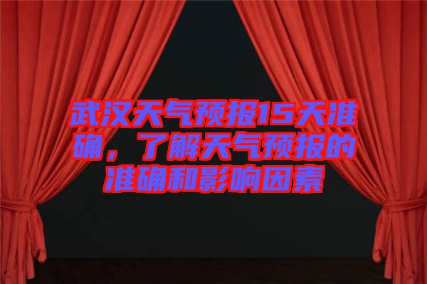 武漢天氣預報15天準確，了解天氣預報的準確和影響因素