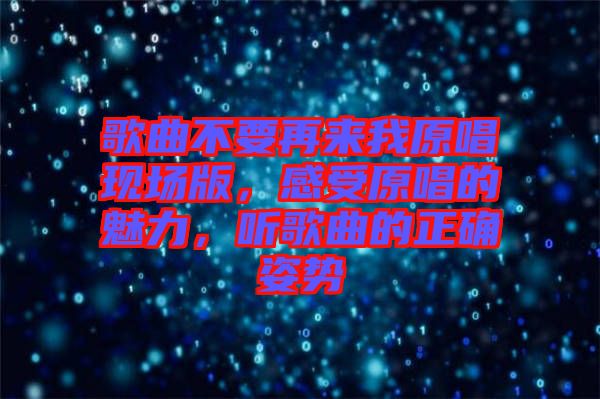 歌曲不要再來我原唱現(xiàn)場版，感受原唱的魅力，聽歌曲的正確姿勢