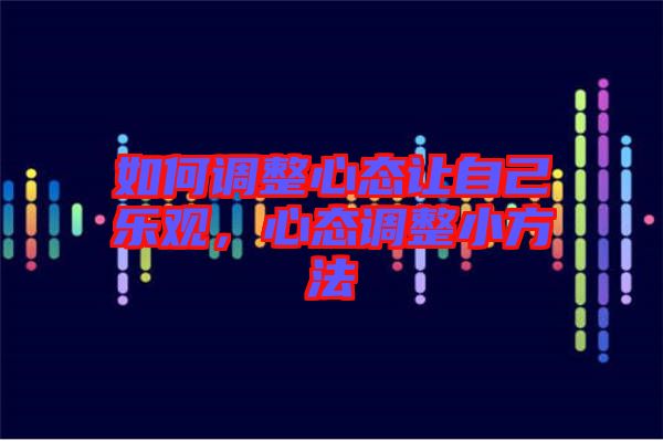 如何調(diào)整心態(tài)讓自己樂(lè)觀，心態(tài)調(diào)整小方法