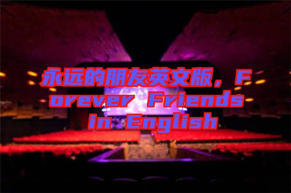 永遠(yuǎn)的朋友英文版，F(xiàn)orever Friends in English