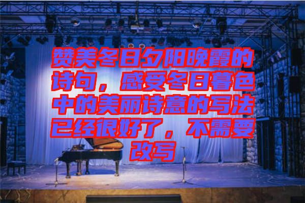 贊美冬日夕陽晚霞的詩句，感受冬日暮色中的美麗詩意的寫法已經(jīng)很好了，不需要改寫