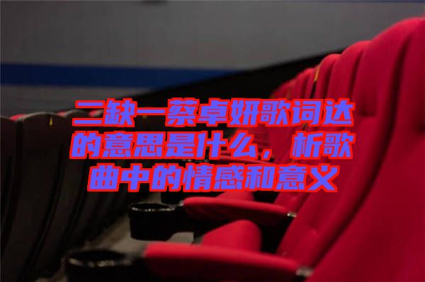 二缺一蔡卓妍歌詞達(dá)的意思是什么，析歌曲中的情感和意義