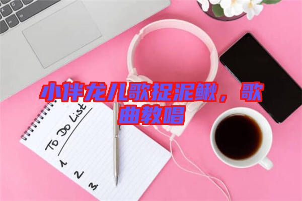 小伴龍兒歌捉泥鰍，歌曲教唱