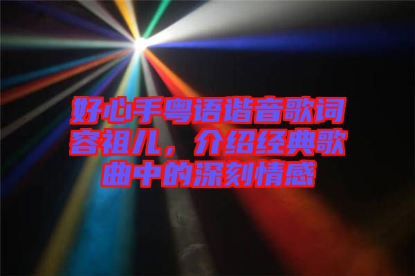 好心手粵語諧音歌詞容祖兒，介紹經(jīng)典歌曲中的深刻情感