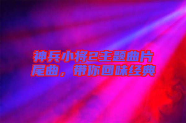 神兵小將2主題曲片尾曲，帶你回味經(jīng)典