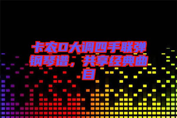 卡農(nóng)D大調(diào)四手聯(lián)彈鋼琴譜，共享經(jīng)典曲目