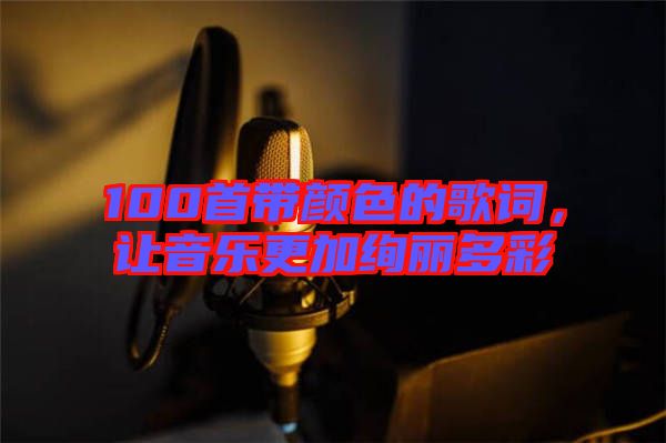 100首帶顏色的歌詞，讓音樂更加絢麗多彩