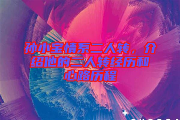 孫小寶情系二人轉(zhuǎn)，介紹他的二人轉(zhuǎn)經(jīng)歷和心路歷程