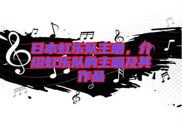 日本虹樂隊(duì)主唱，介紹虹樂隊(duì)的主唱及其作品