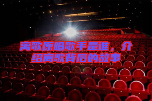 離歌原唱歌手是誰，介紹離歌背后的故事