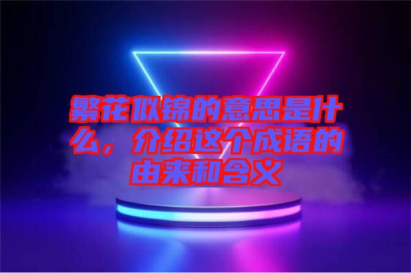 繁花似錦的意思是什么，介紹這個(gè)成語(yǔ)的由來(lái)和含義