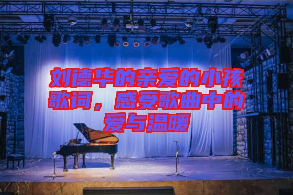 劉德華的親愛的小孩歌詞，感受歌曲中的愛與溫暖