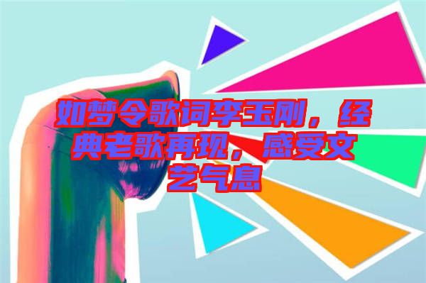 如夢令歌詞李玉剛，經(jīng)典老歌再現(xiàn)，感受文藝氣息