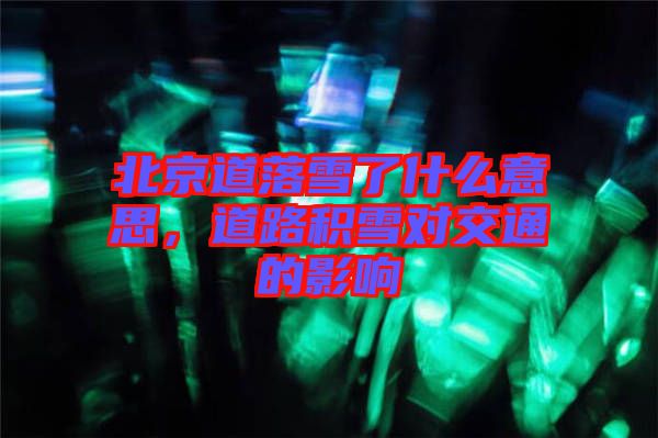 北京道落雪了什么意思，道路積雪對(duì)交通的影響