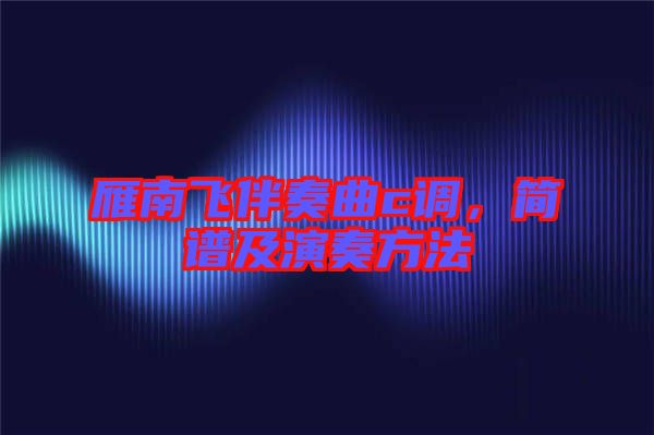 雁南飛伴奏曲c調(diào)，簡譜及演奏方法