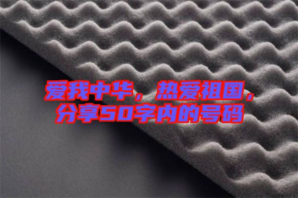 愛我中華，熱愛祖國(guó)，分享50字內(nèi)的號(hào)碼