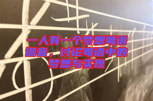 一人有一個(gè)夢(mèng)想粵語(yǔ)諧音，討論粵語(yǔ)中的夢(mèng)想與實(shí)現(xiàn)