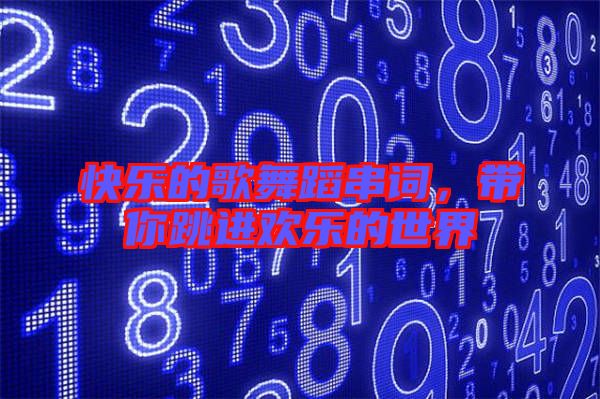 快樂的歌舞蹈串詞，帶你跳進歡樂的世界