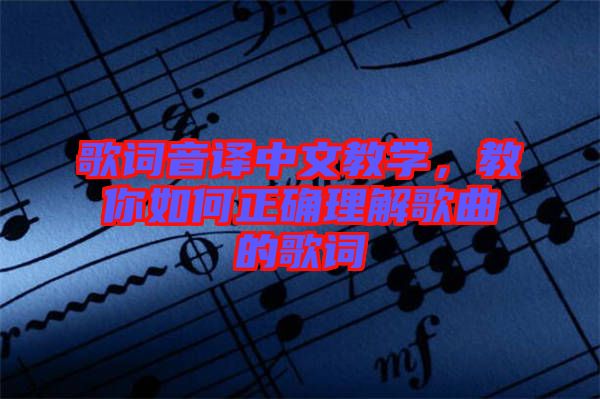歌詞音譯中文教學(xué)，教你如何正確理解歌曲的歌詞
