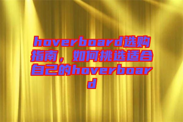 hoverboard選購(gòu)指南，如何挑選適合自己的hoverboard