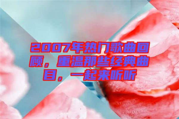 2007年熱門(mén)歌曲回顧，重溫那些經(jīng)典曲目，一起來(lái)聽(tīng)聽(tīng)