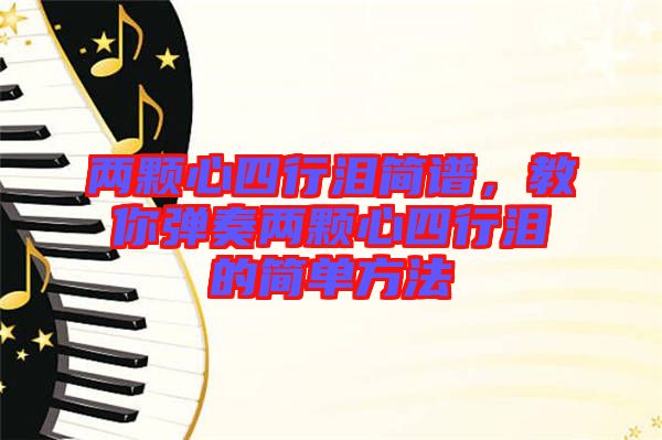 兩顆心四行淚簡譜，教你彈奏兩顆心四行淚的簡單方法