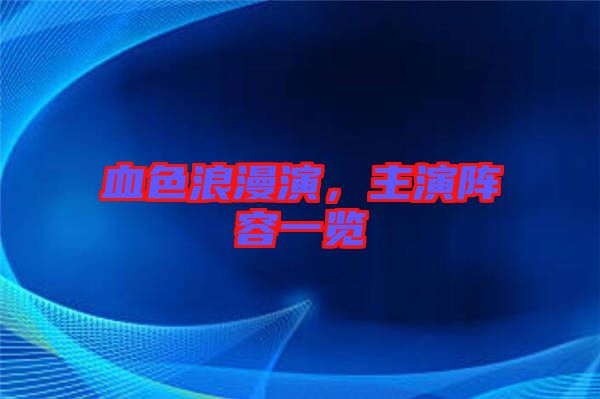 血色浪漫演，主演陣容一覽