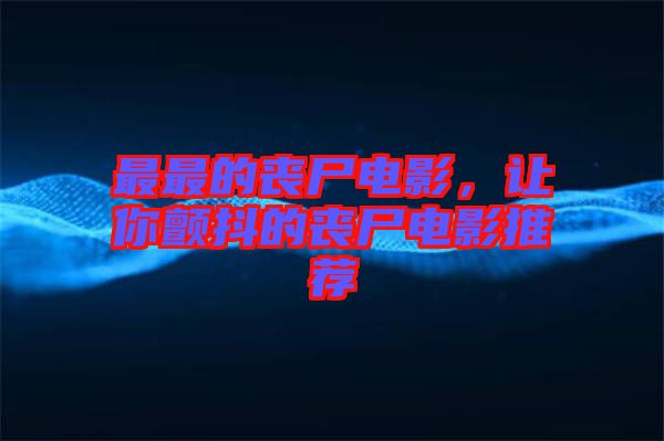 最最的喪尸電影，讓你顫抖的喪尸電影推薦