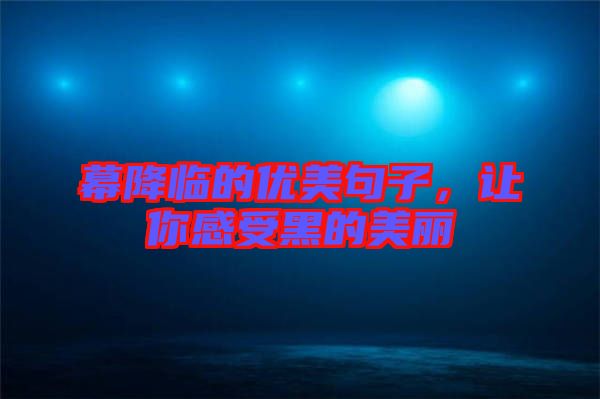 幕降臨的優(yōu)美句子，讓你感受黑的美麗