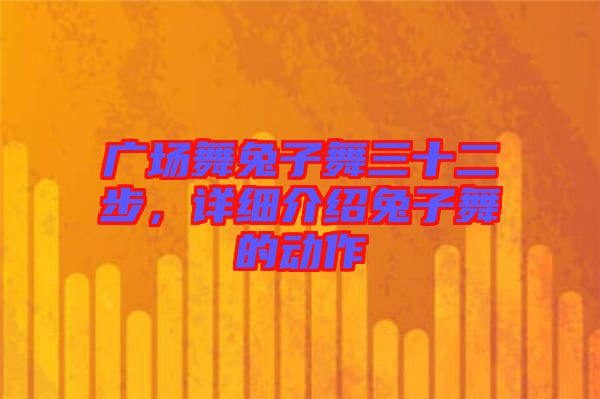 廣場舞兔子舞三十二步，詳細介紹兔子舞的動作